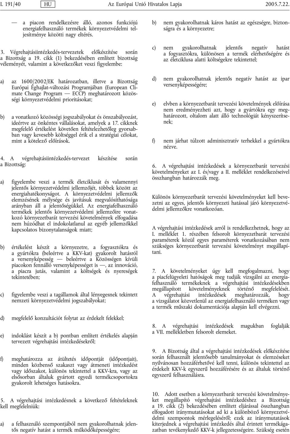 cikk (1) bekezdésében említett bizottság véleményét, valamint a következőket veszi figyelembe: a) az 1600/2002/EK határozatban, illetve a Bizottság Európai Éghajlat-változási Programjában (European