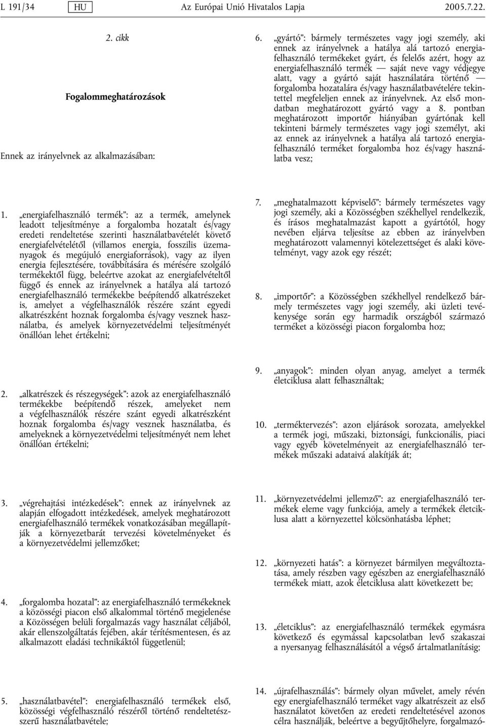 védjegye alatt, vagy a gyártó saját használatára történő forgalomba hozatalára és/vagy használatbavételére tekintettel megfeleljen ennek az irányelvnek.