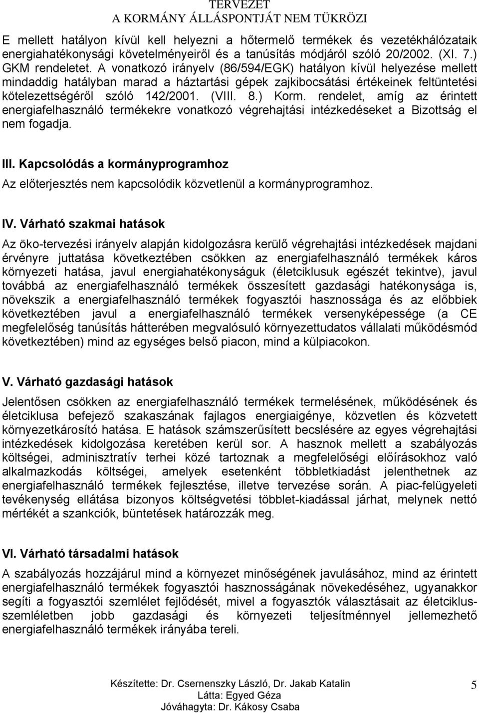 ) Korm. rendelet, amíg az érintett energiafelhasználó termékekre vonatkozó végrehajtási intézkedéseket a Bizottság el nem fogadja. III.