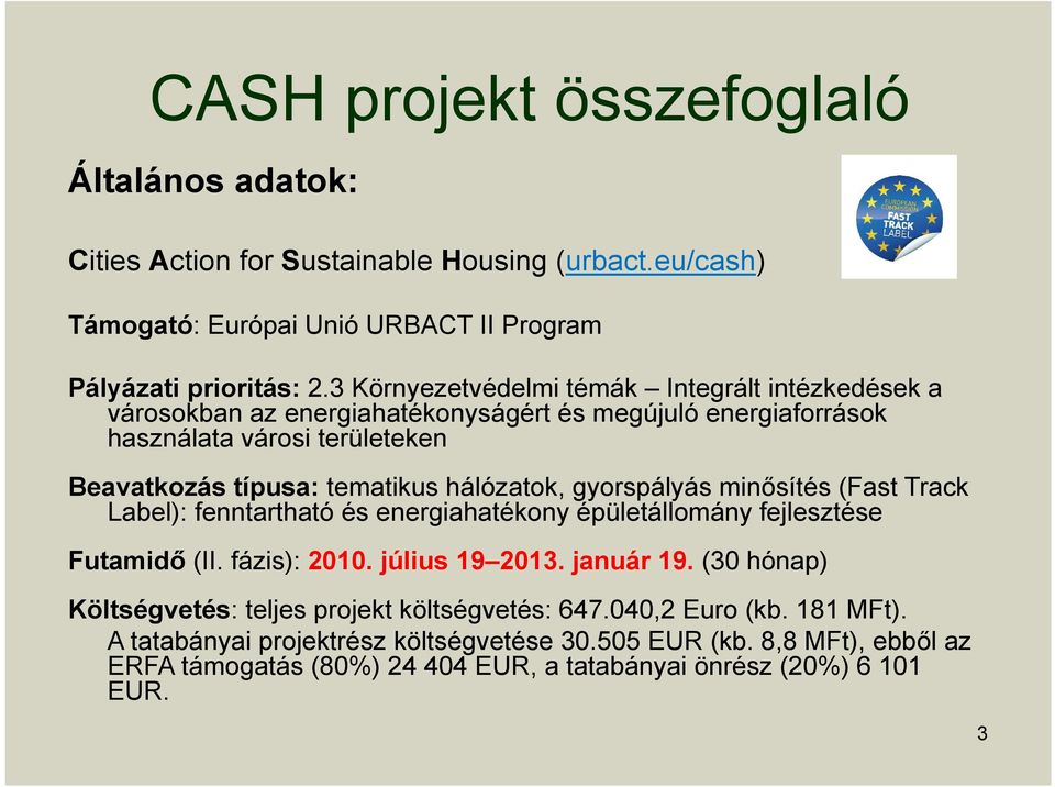 hálózatok, gyorspályás minősítés (Fast Track Label): fenntartható és energiahatékony épületállomány fejlesztése Futamidő (II. fázis): 2010. július 19 2013. január 19.
