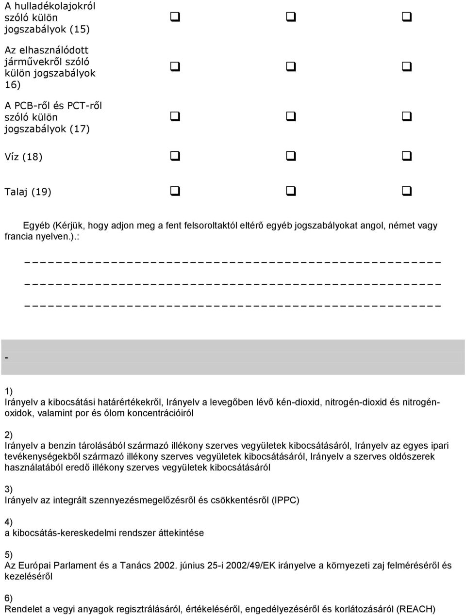 : _ - 1) Irányelv a kibocsátási határértékekről, Irányelv a levegőben lévő kén-dioxid, nitrogén-dioxid és nitrogénoxidok, valamint por és ólom koncentrációiról 2) Irányelv a benzin tárolásából