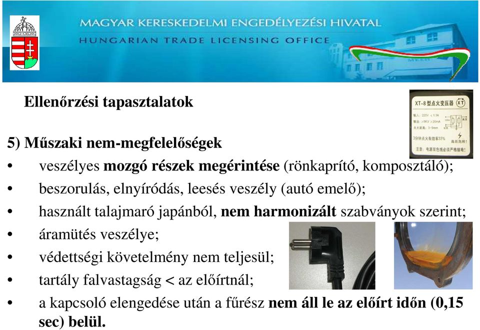 japánból, nem harmonizált szabványok szerint; áramütés veszélye; védettségi követelmény nem teljesül;