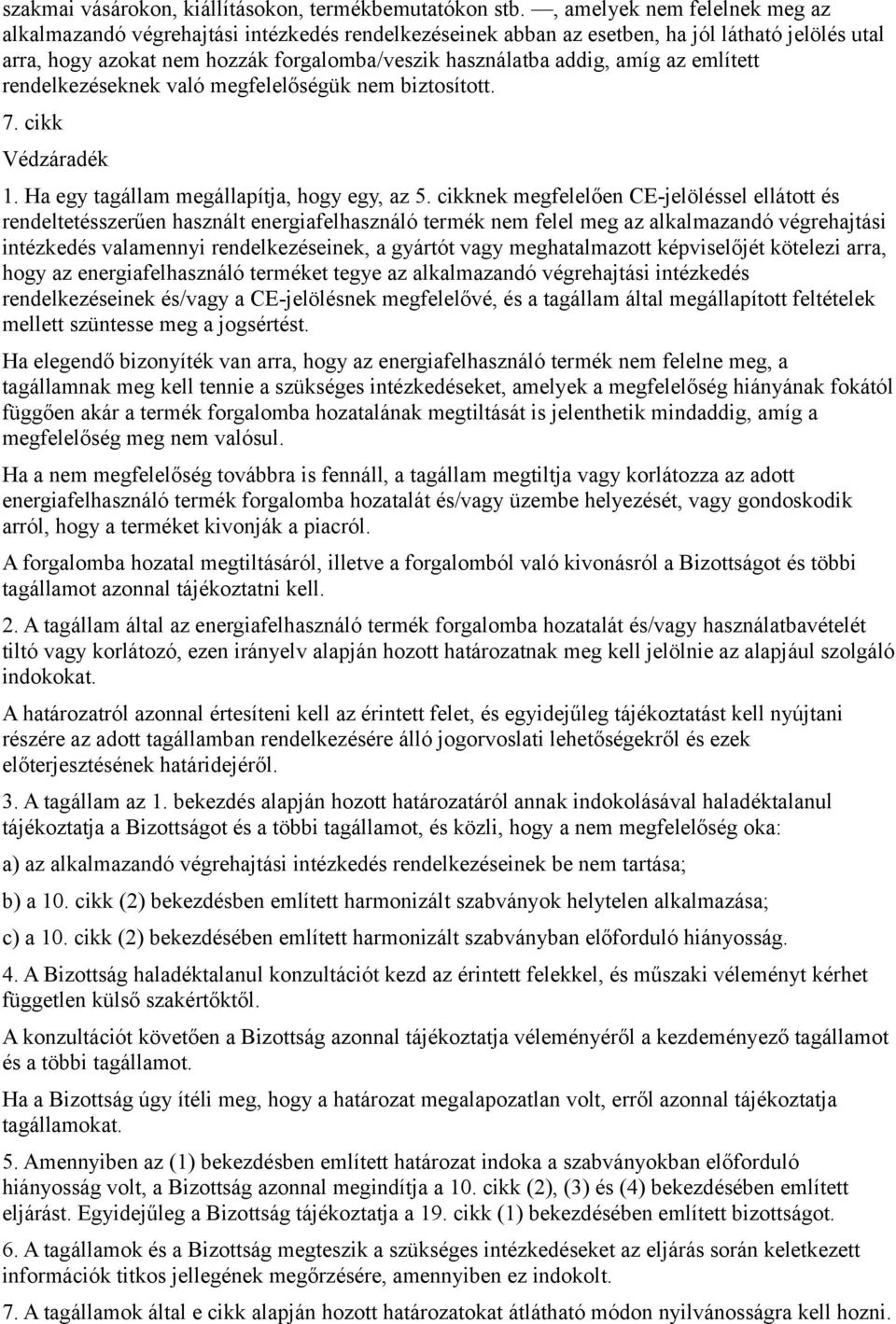 amíg az említett rendelkezéseknek való megfelelőségük nem biztosított. 7. cikk Védzáradék 1. Ha egy tagállam megállapítja, hogy egy, az 5.