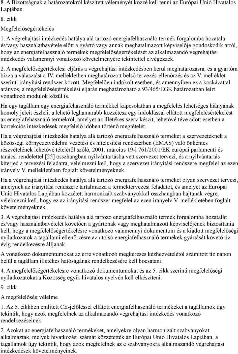 energiafelhasználó termékek megfelelőségértékelését az alkalmazandó végrehajtási intézkedés valamennyi vonatkozó követelményére tekintettel elvégezzék. 2.