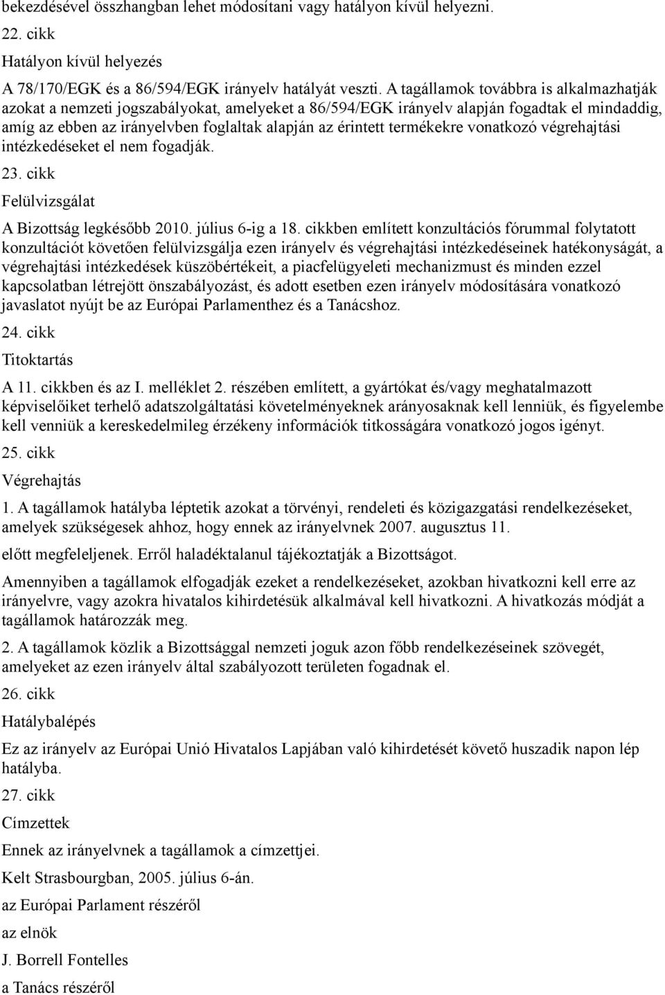 termékekre vonatkozó végrehajtási intézkedéseket el nem fogadják. 23. cikk Felülvizsgálat A Bizottság legkésőbb 2010. július 6-ig a 18.