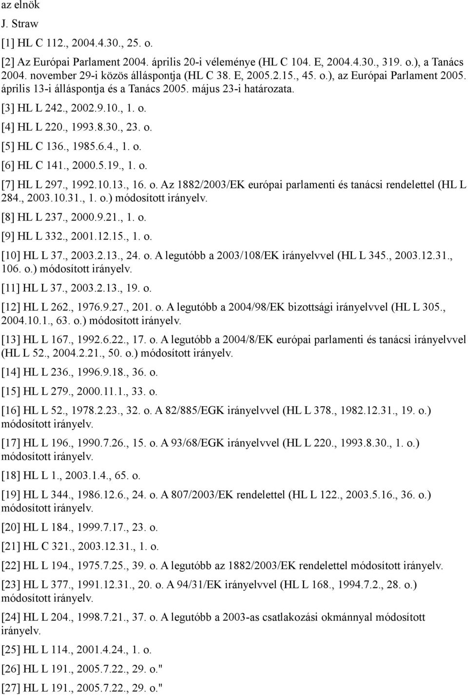 , 1985.6.4., 1. o. [6] HL C 141., 2000.5.19., 1. o. [7] HL L 297., 1992.10.13., 16. o. Az 1882/2003/EK európai parlamenti és tanácsi rendelettel (HL L 284., 2003.10.31., 1. o.) módosított irányelv.