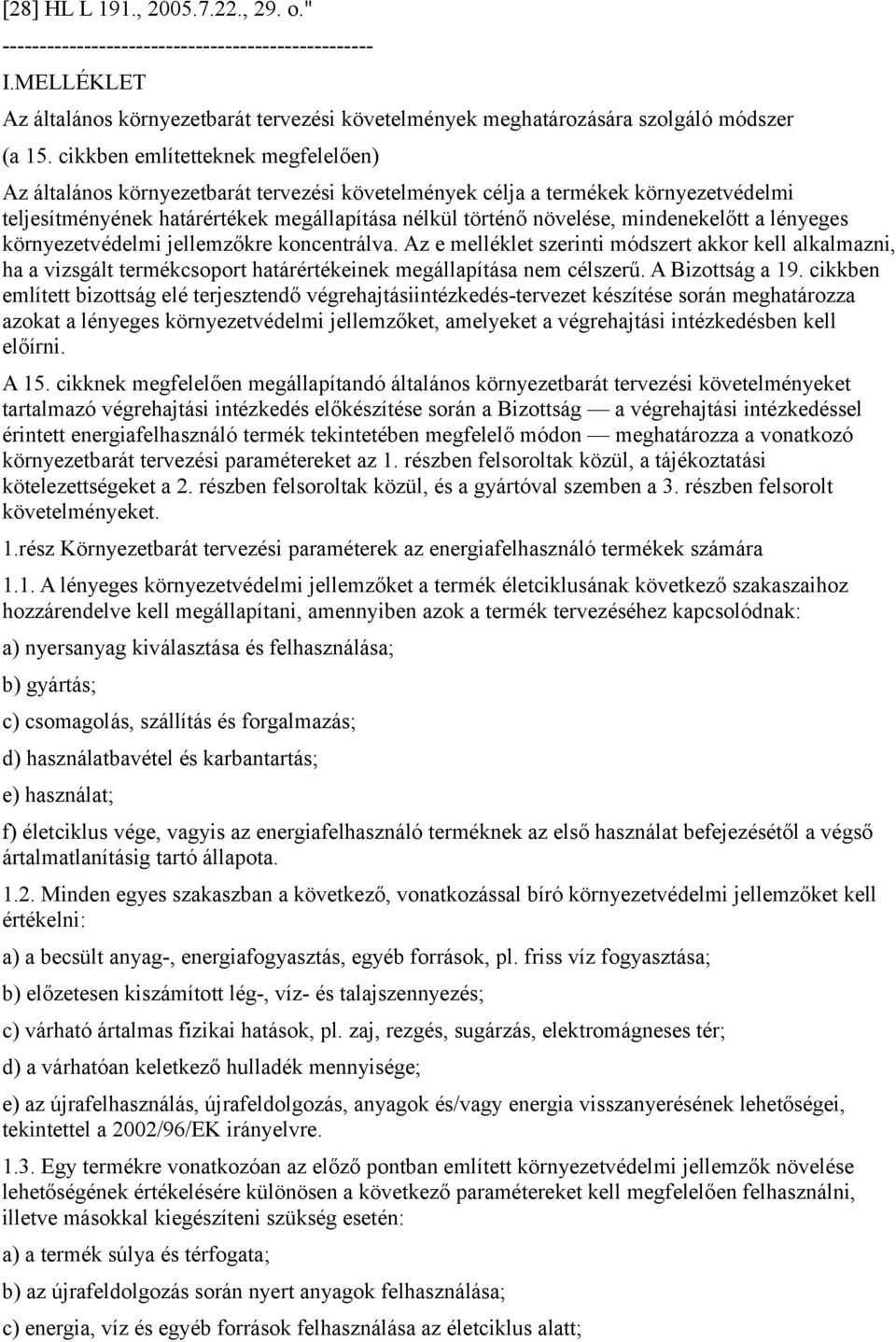 mindenekelőtt a lényeges környezetvédelmi jellemzőkre koncentrálva. Az e melléklet szerinti módszert akkor kell alkalmazni, ha a vizsgált termékcsoport határértékeinek megállapítása nem célszerű.