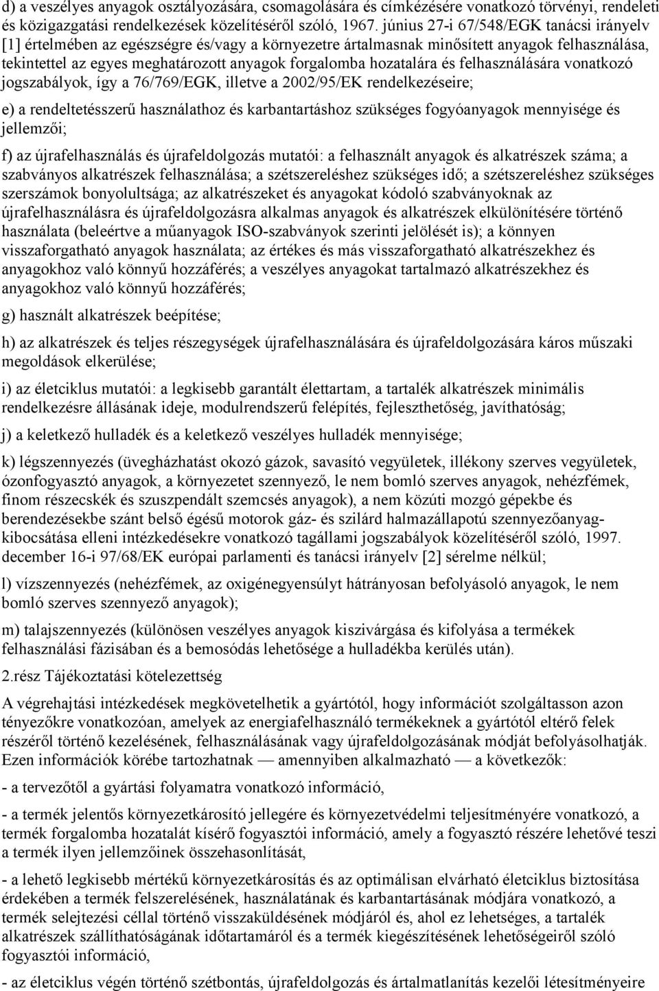 hozatalára és felhasználására vonatkozó jogszabályok, így a 76/769/EGK, illetve a 2002/95/EK rendelkezéseire; e) a rendeltetésszerű használathoz és karbantartáshoz szükséges fogyóanyagok mennyisége