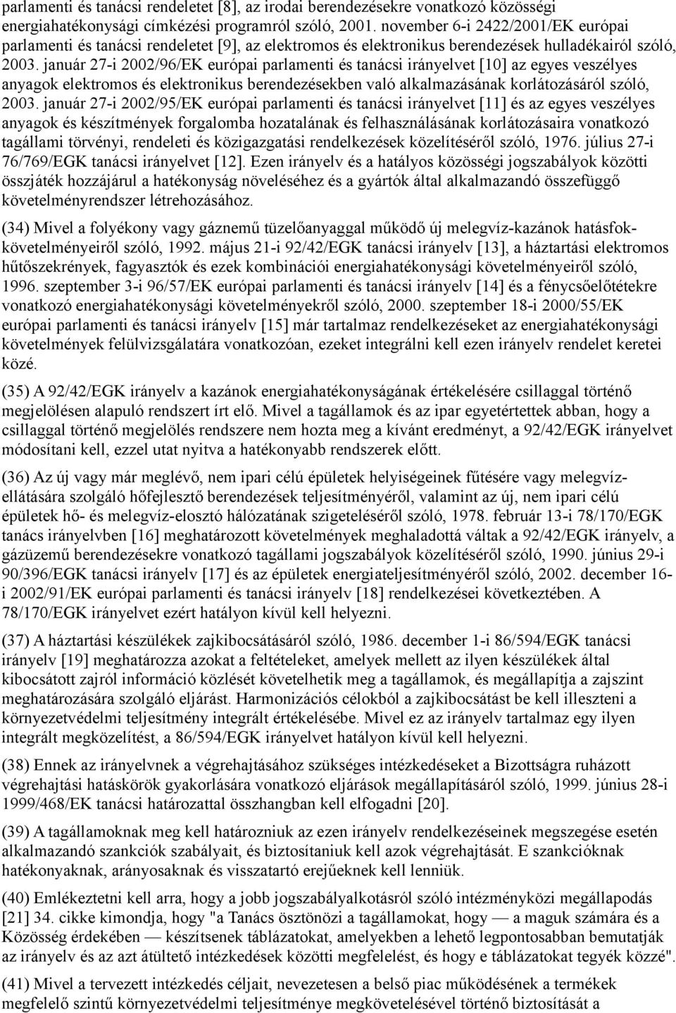 január 27-i 2002/96/EK európai parlamenti és tanácsi irányelvet [10] az egyes veszélyes anyagok elektromos és elektronikus berendezésekben való alkalmazásának korlátozásáról szóló, 2003.