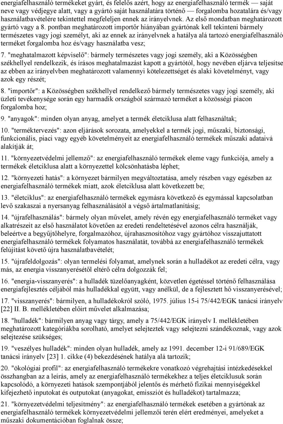 pontban meghatározott importőr hiányában gyártónak kell tekinteni bármely természetes vagy jogi személyt, aki az ennek az irányelvnek a hatálya alá tartozó energiafelhasználó terméket forgalomba hoz