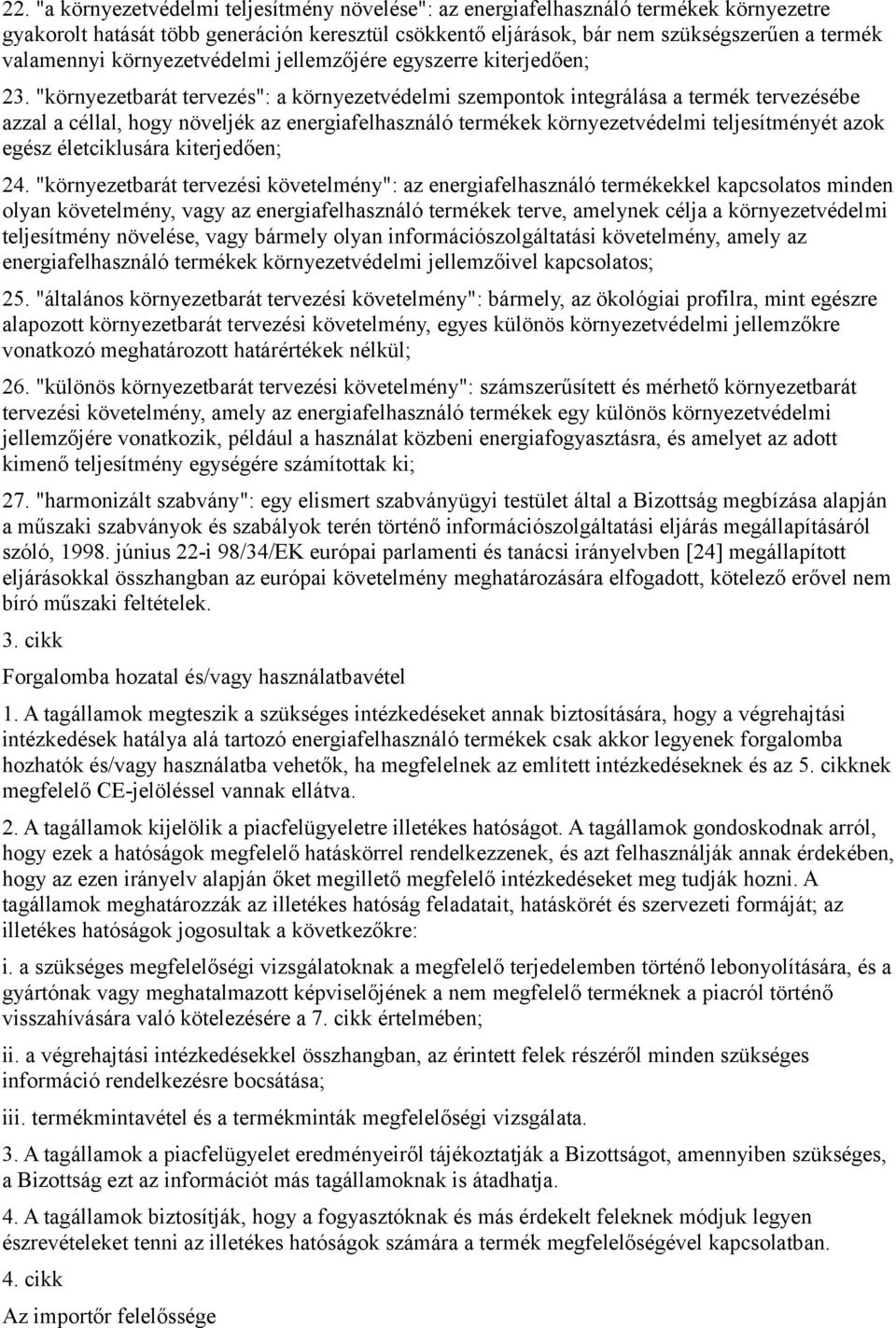 "környezetbarát tervezés": a környezetvédelmi szempontok integrálása a termék tervezésébe azzal a céllal, hogy növeljék az energiafelhasználó termékek környezetvédelmi teljesítményét azok egész