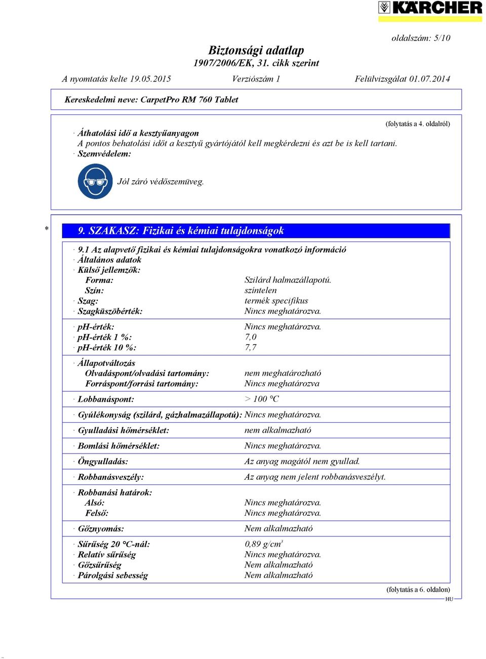 Szín: színtelen Szag: termék specifikus Szagküszöbérték: Nincs meghatározva. ph-érték: Nincs meghatározva.