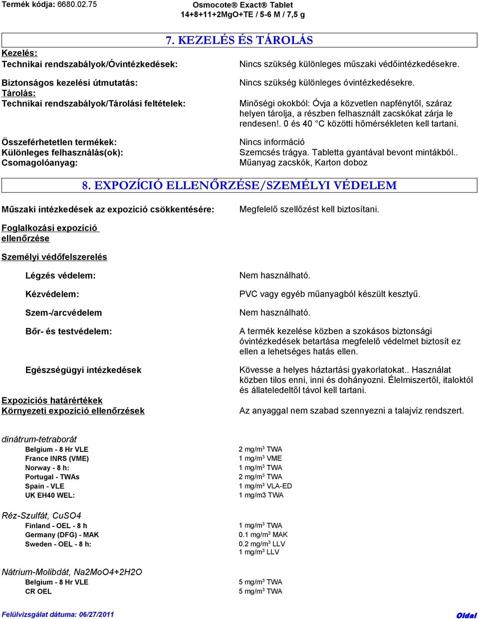 Minőségi okokból: Óvja a közvetlen napfénytől, száraz helyen tárolja, a részben felhasznált zacskókat zárja le rendesen!. 0 és 40 C közötti hőmérsékleten kell tartani.