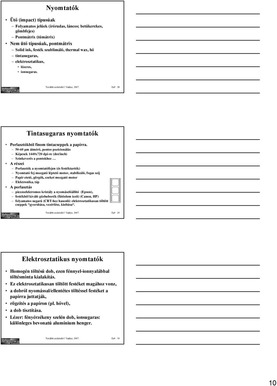 50-60 μm átmérő, pontos pozícionálás Képesek 1440x720 dpi-re (dot/inch) Szinkeverés a pontokhoz A részei Porlasztók a nyomtatófejen (és festéktartók) Nyomtató fej mozgató léptető motor, stabilizáló,