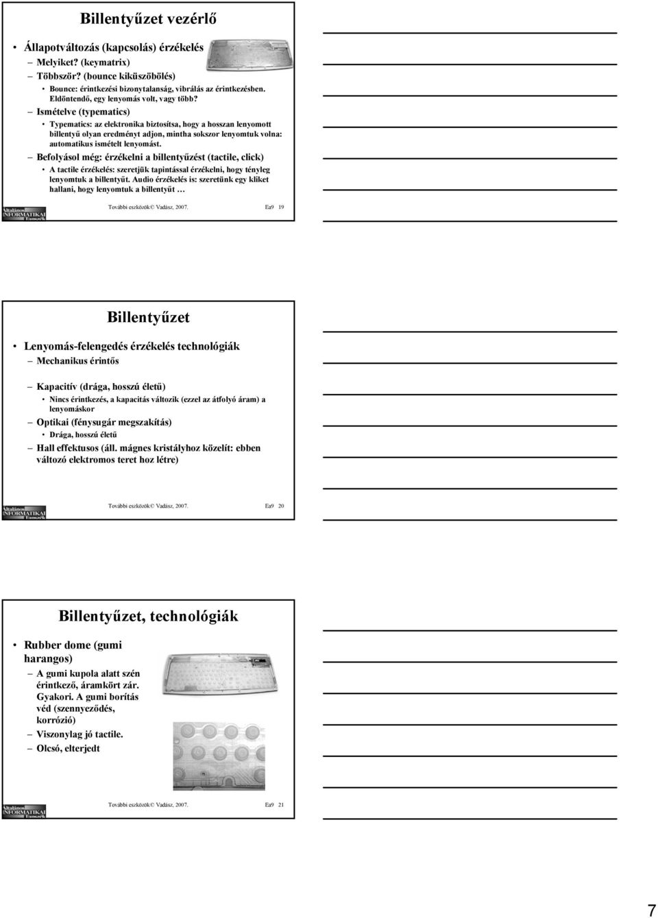 Ismételve (typematics) Typematics: az elektronika biztosítsa, hogy a hosszan lenyomott billentyű olyan eredményt adjon, mintha sokszor lenyomtuk volna: automatikus ismételt lenyomást.