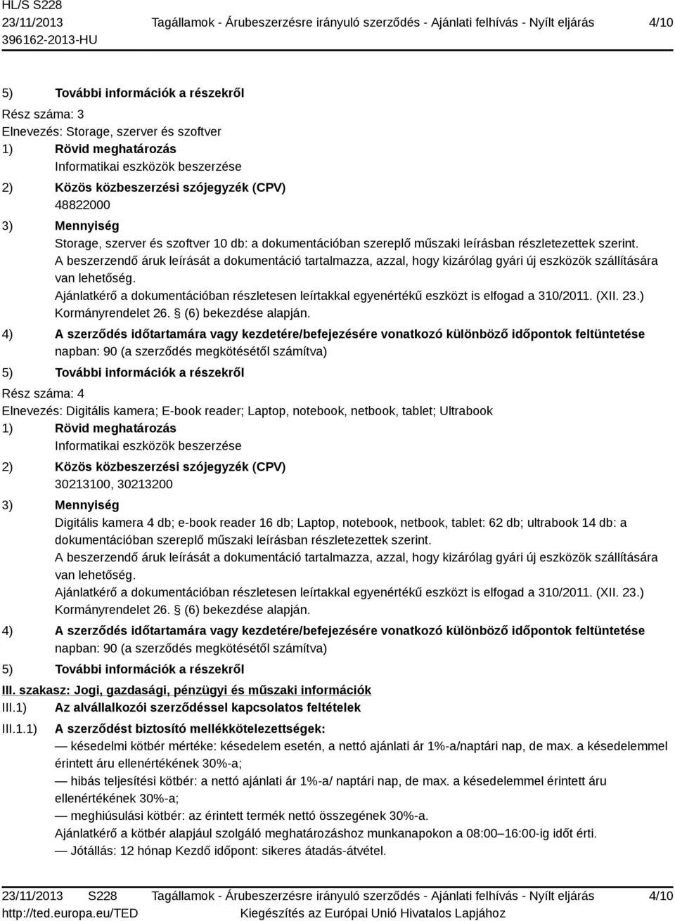 A beszerzendő áruk leírását a dokumentáció tartalmazza, azzal, hogy kizárólag gyári új eszközök szállítására van lehetőség.