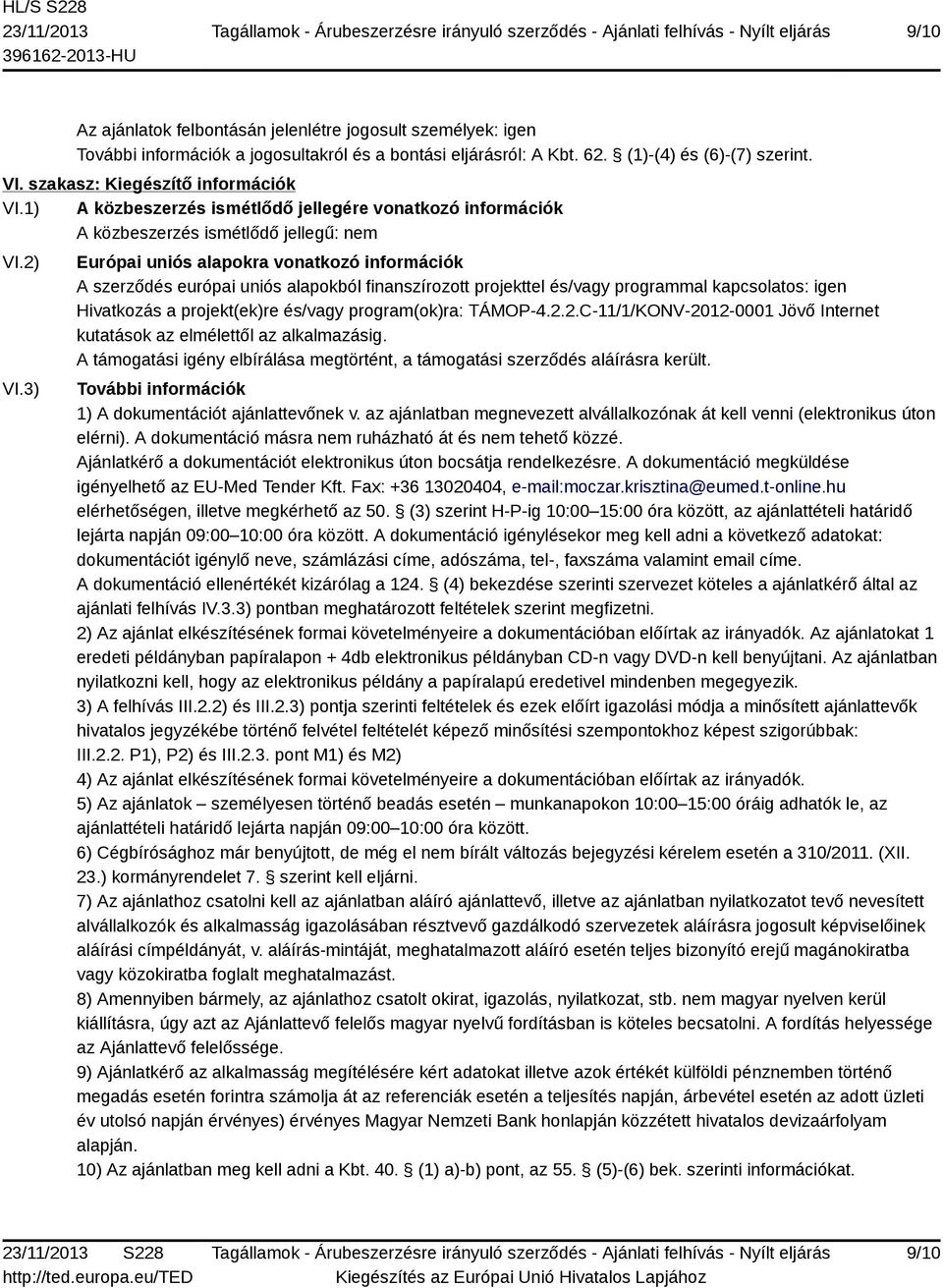 3) Európai uniós alapokra vonatkozó információk A szerződés európai uniós alapokból finanszírozott projekttel és/vagy programmal kapcsolatos: igen Hivatkozás a projekt(ek)re és/vagy program(ok)ra: