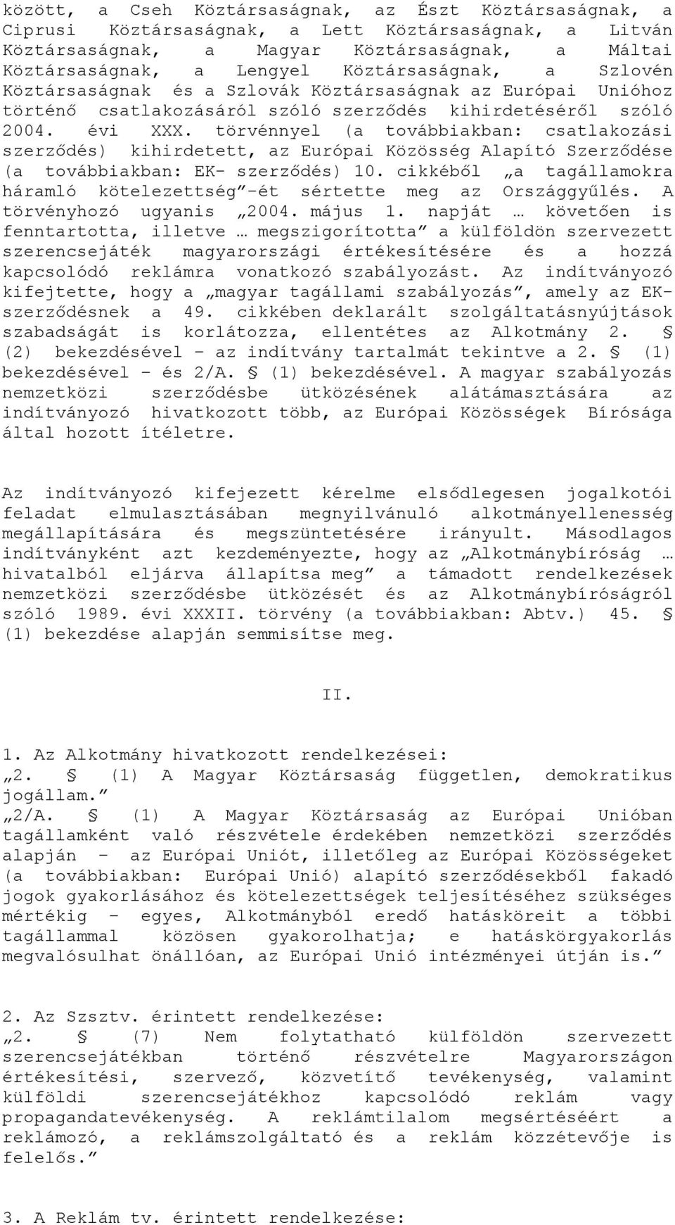 törvénnyel (a továbbiakban: csatlakozási szerződés) kihirdetett, az Európai Közösség Alapító Szerződése (a továbbiakban: EK- szerződés) 10.