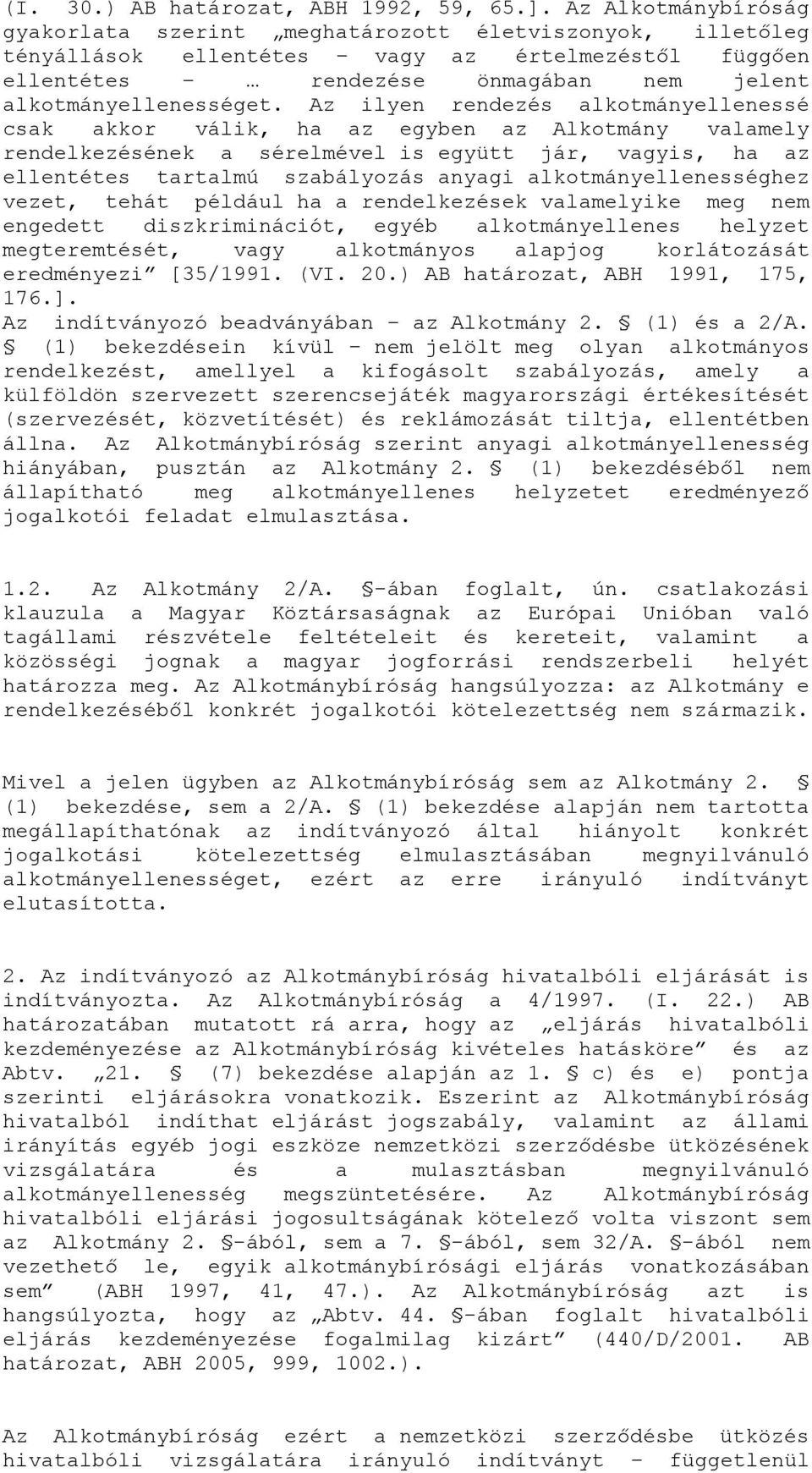 Az ilyen rendezés alkotmányellenessé csak akkor válik, ha az egyben az Alkotmány valamely rendelkezésének a sérelmével is együtt jár, vagyis, ha az ellentétes tartalmú szabályozás anyagi