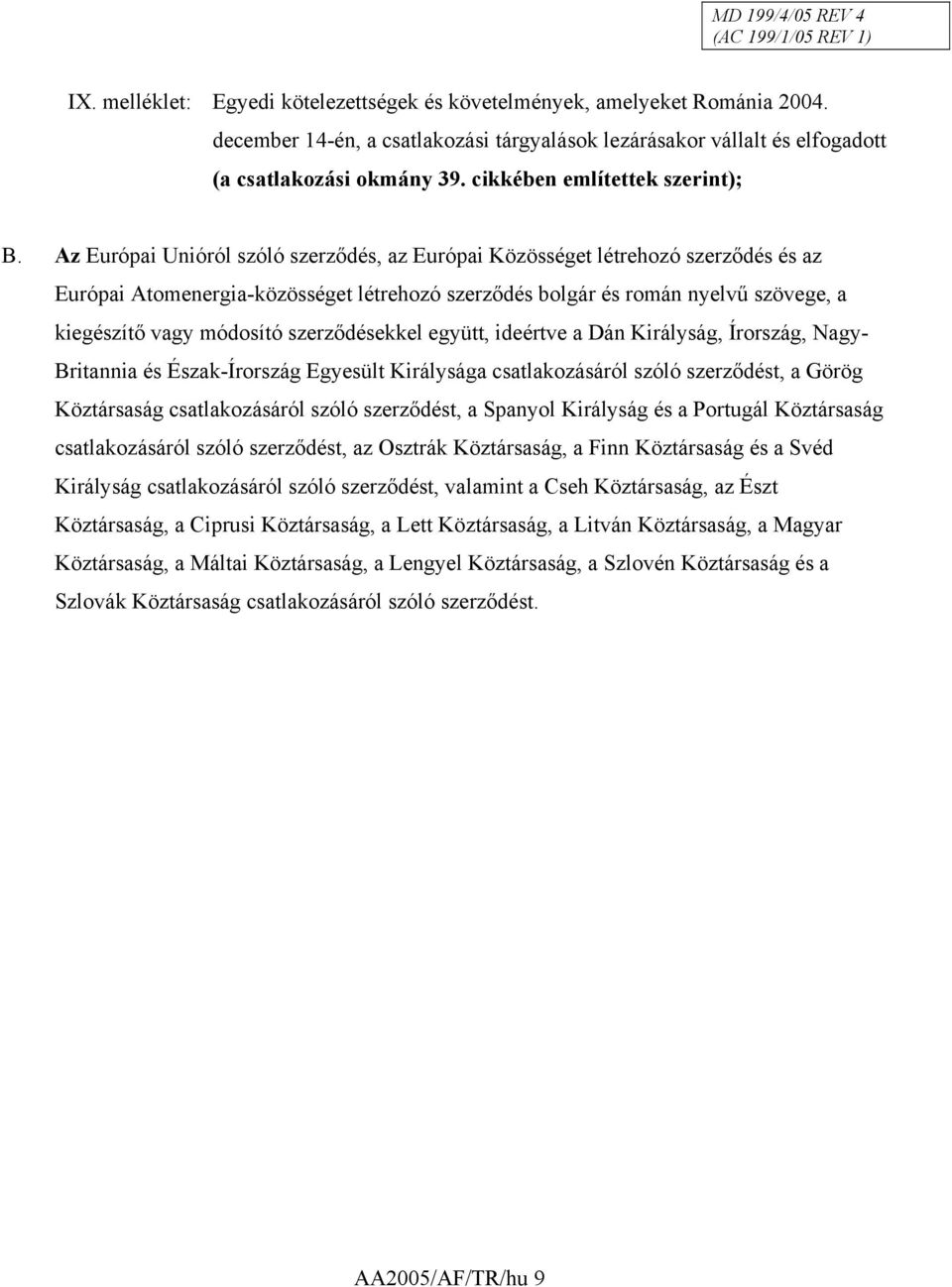 Az Európai Unióról szóló szerződés, az Európai Közösséget létrehozó szerződés és az Európai Atomenergia-közösséget létrehozó szerződés bolgár és román nyelvű szövege, a kiegészítő vagy módosító