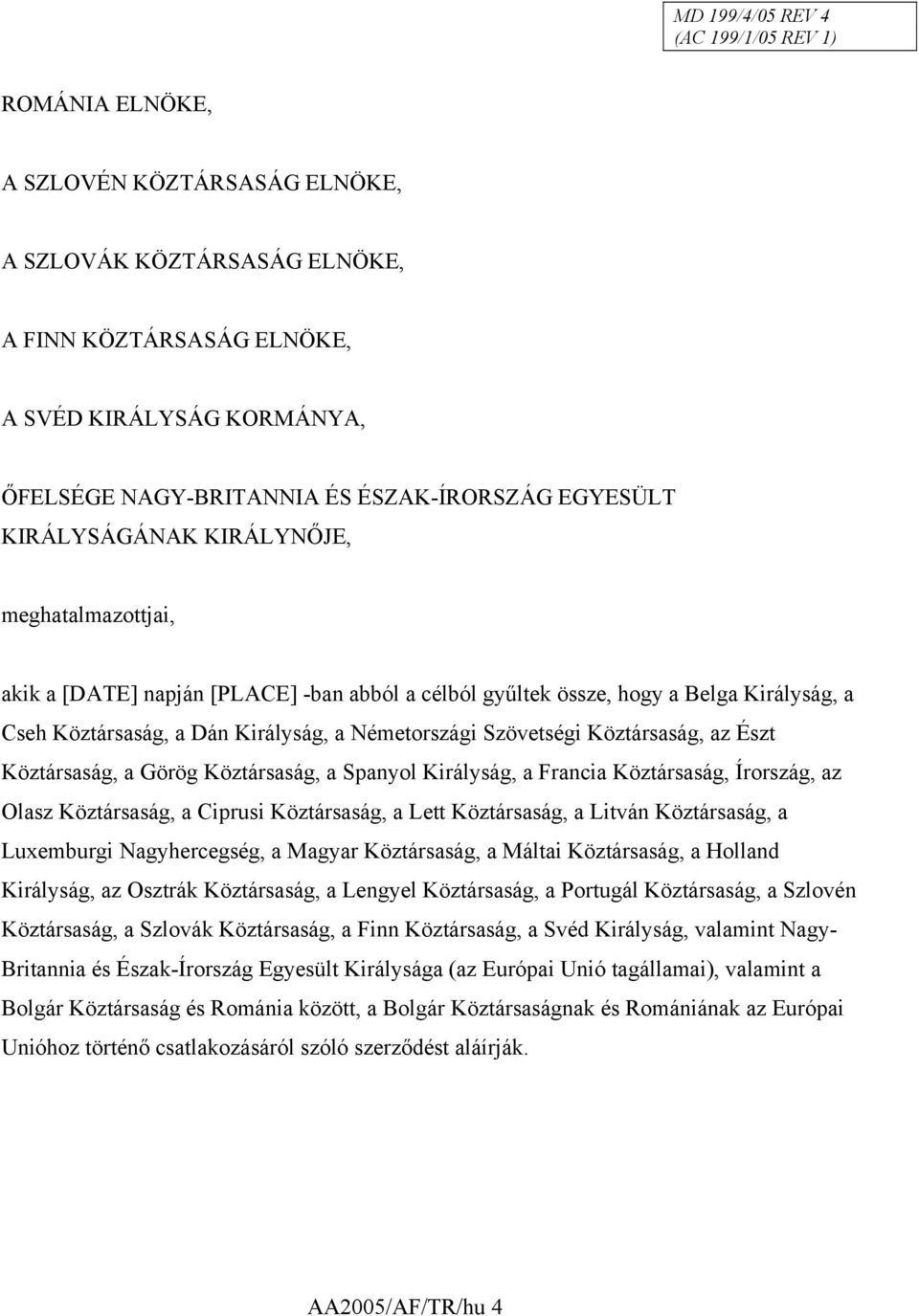 Észt Köztársaság, a Görög Köztársaság, a Spanyol Királyság, a Francia Köztársaság, Írország, az Olasz Köztársaság, a Ciprusi Köztársaság, a Lett Köztársaság, a Litván Köztársaság, a Luxemburgi