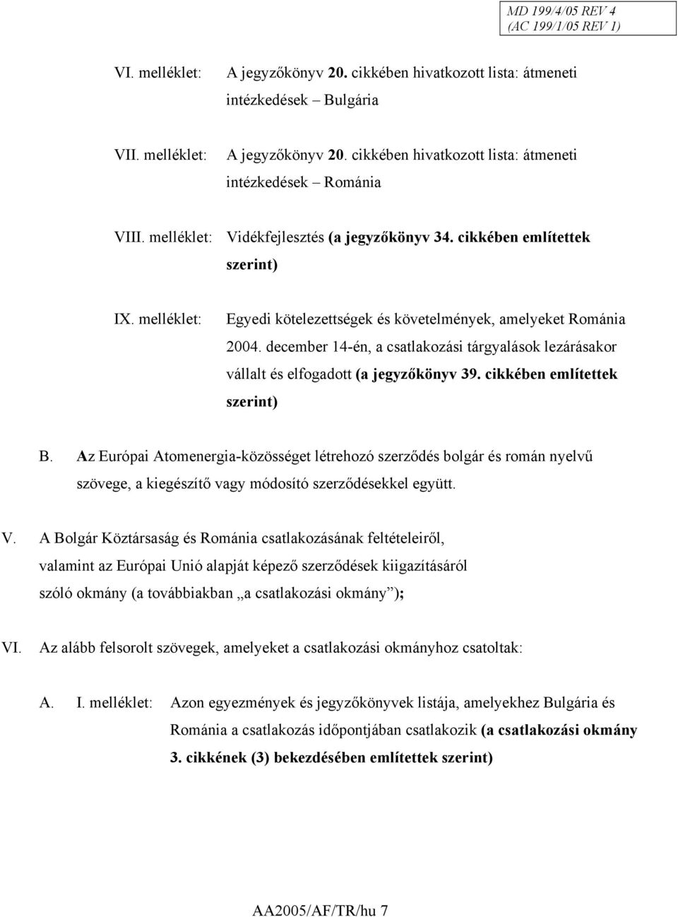 december 14-én, a csatlakozási tárgyalások lezárásakor vállalt és elfogadott (a jegyzőkönyv 39. cikkében említettek szerint) B.