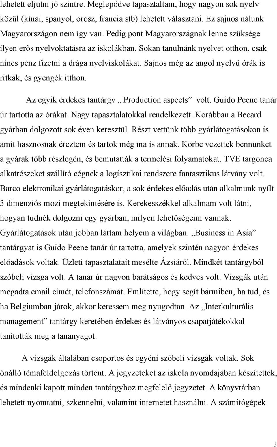 Sajnos még az angol nyelvű órák is ritkák, és gyengék itthon. Az egyik érdekes tantárgy Production aspects volt. Guido Peene tanár úr tartotta az órákat. Nagy tapasztalatokkal rendelkezett.