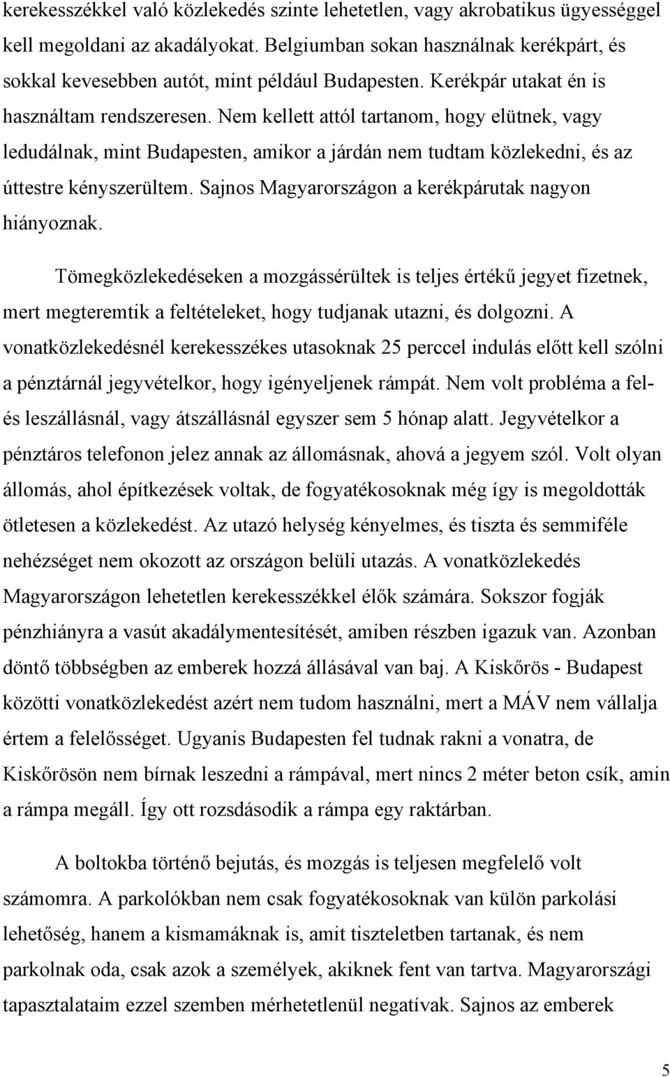 Nem kellett attól tartanom, hogy elütnek, vagy ledudálnak, mint Budapesten, amikor a járdán nem tudtam közlekedni, és az úttestre kényszerültem. Sajnos Magyarországon a kerékpárutak nagyon hiányoznak.