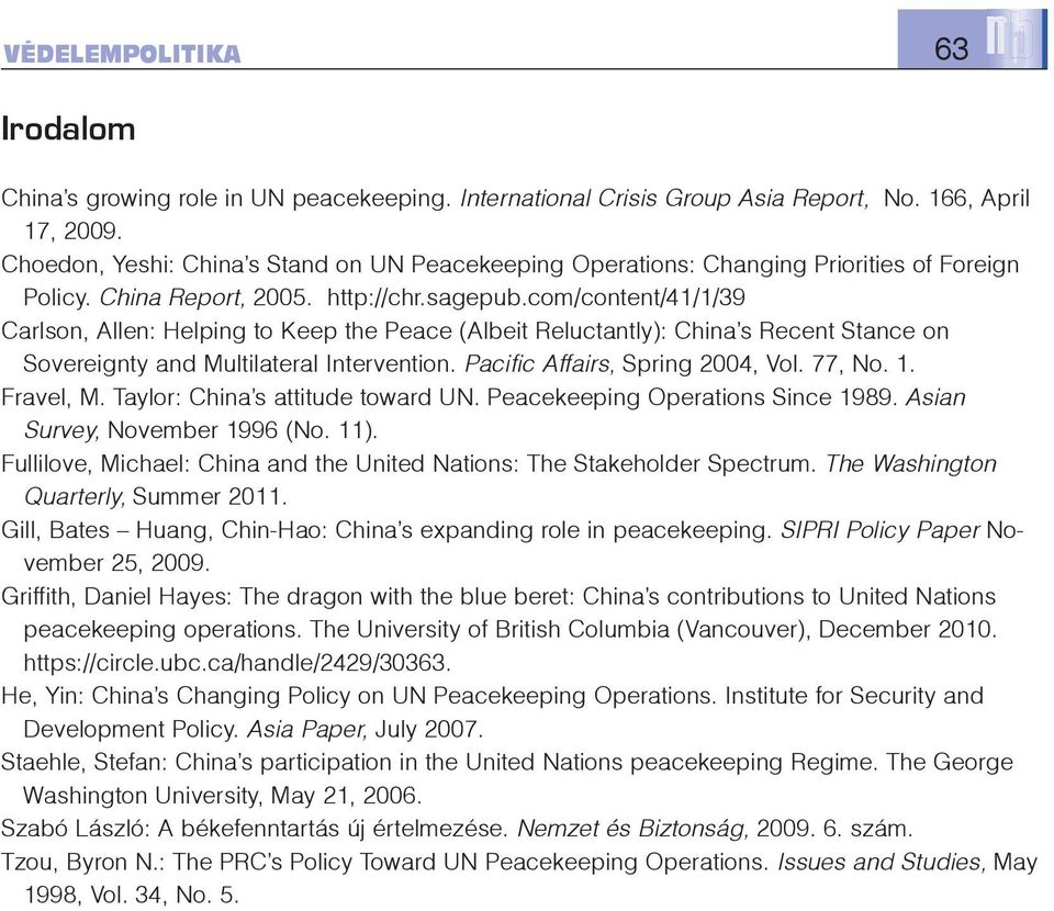 com/content/41/1/39 Carlson, Allen: Helping to Keep the Peace (Albeit Reluctantly): China s Recent Stance on Sovereignty and Multilateral Intervention. Pacific Affairs, Spring 2004, Vol. 77, No. 1.