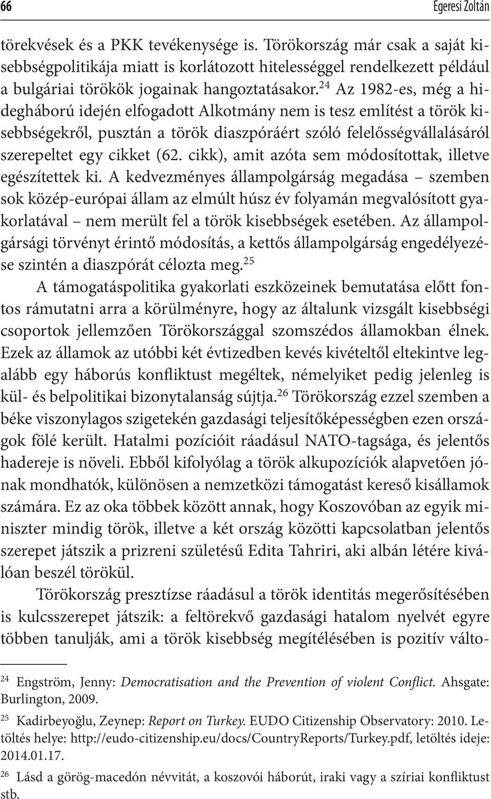 24 Az 1982-es, még a hidegháború idején elfogadott Alkotmány nem is tesz említést a török kisebbségekről, pusztán a török diaszpóráért szóló felelősségvállalásáról szerepeltet egy cikket (62.