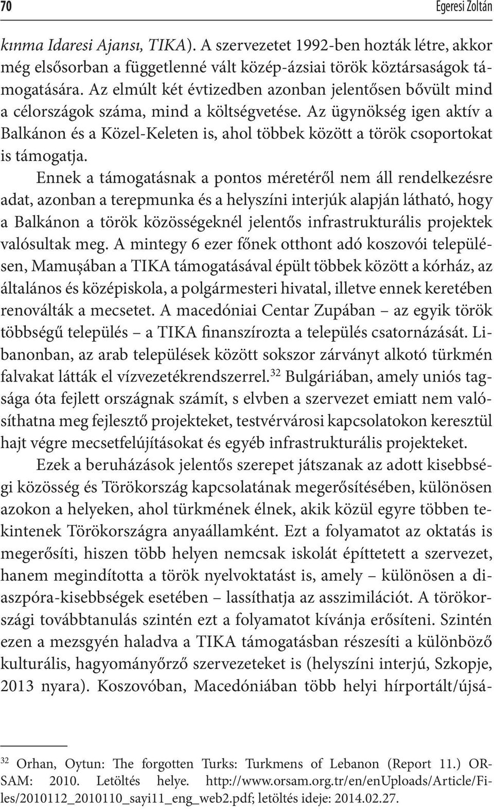 Az ügynökség igen aktív a Balkánon és a Közel-Keleten is, ahol többek között a török csoportokat is támogatja.