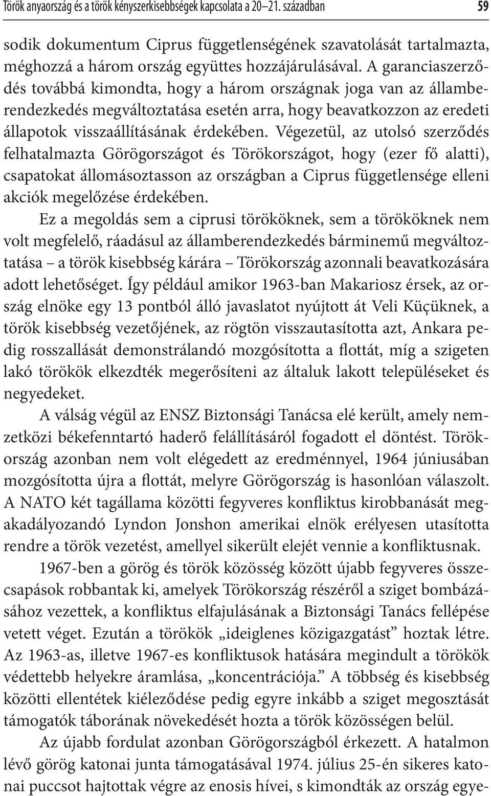 Végezetül, az utolsó szerződés felhatalmazta Görögországot és Törökországot, hogy (ezer fő alatti), csapatokat állomásoztasson az országban a Ciprus függetlensége elleni akciók megelőzése érdekében.