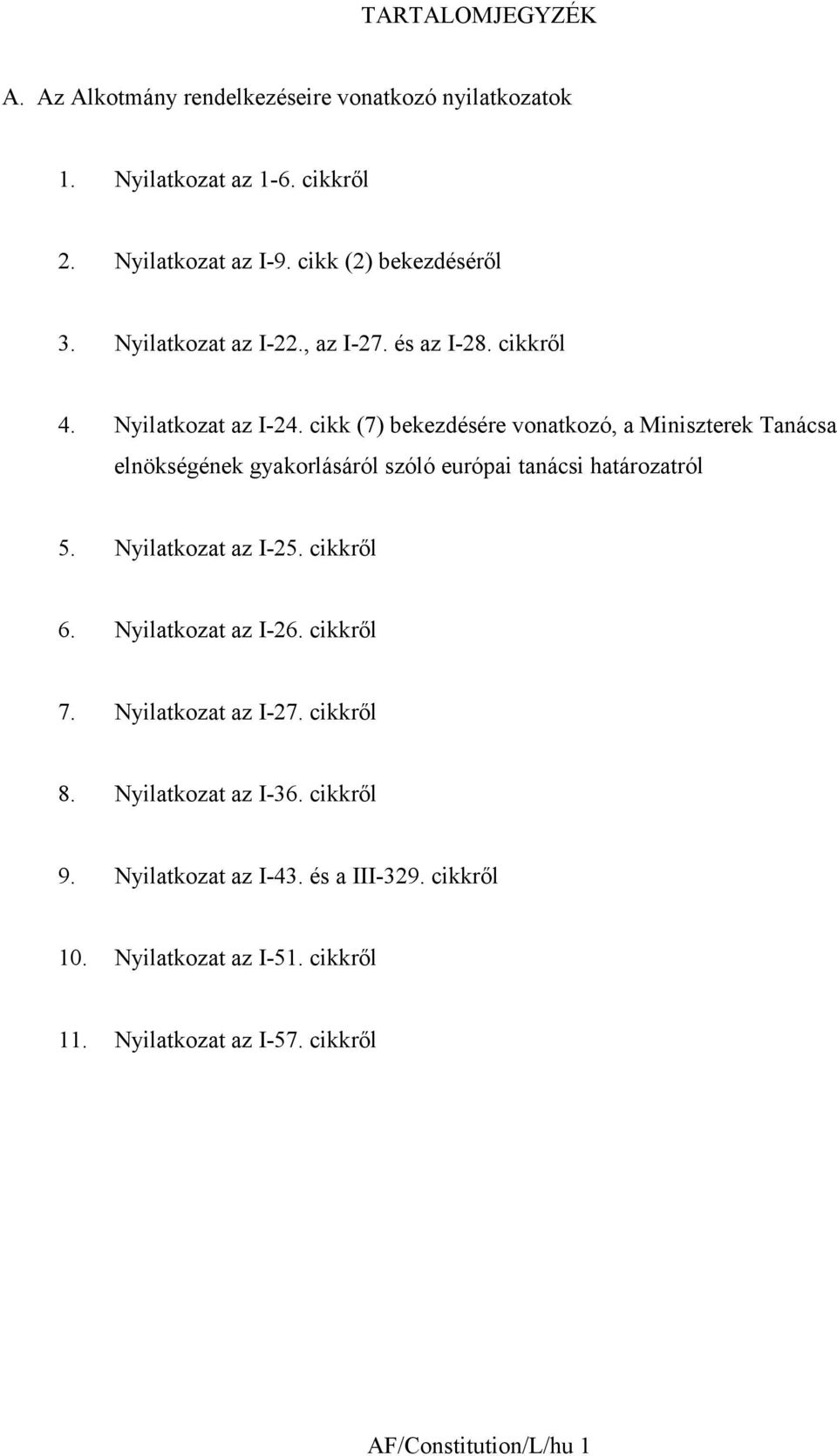 cikk (7) bekezdésére vonatkozó, a Miniszterek Tanácsa elnökségének gyakorlásáról szóló európai tanácsi határozatról 5. Nyilatkozat az I-25.