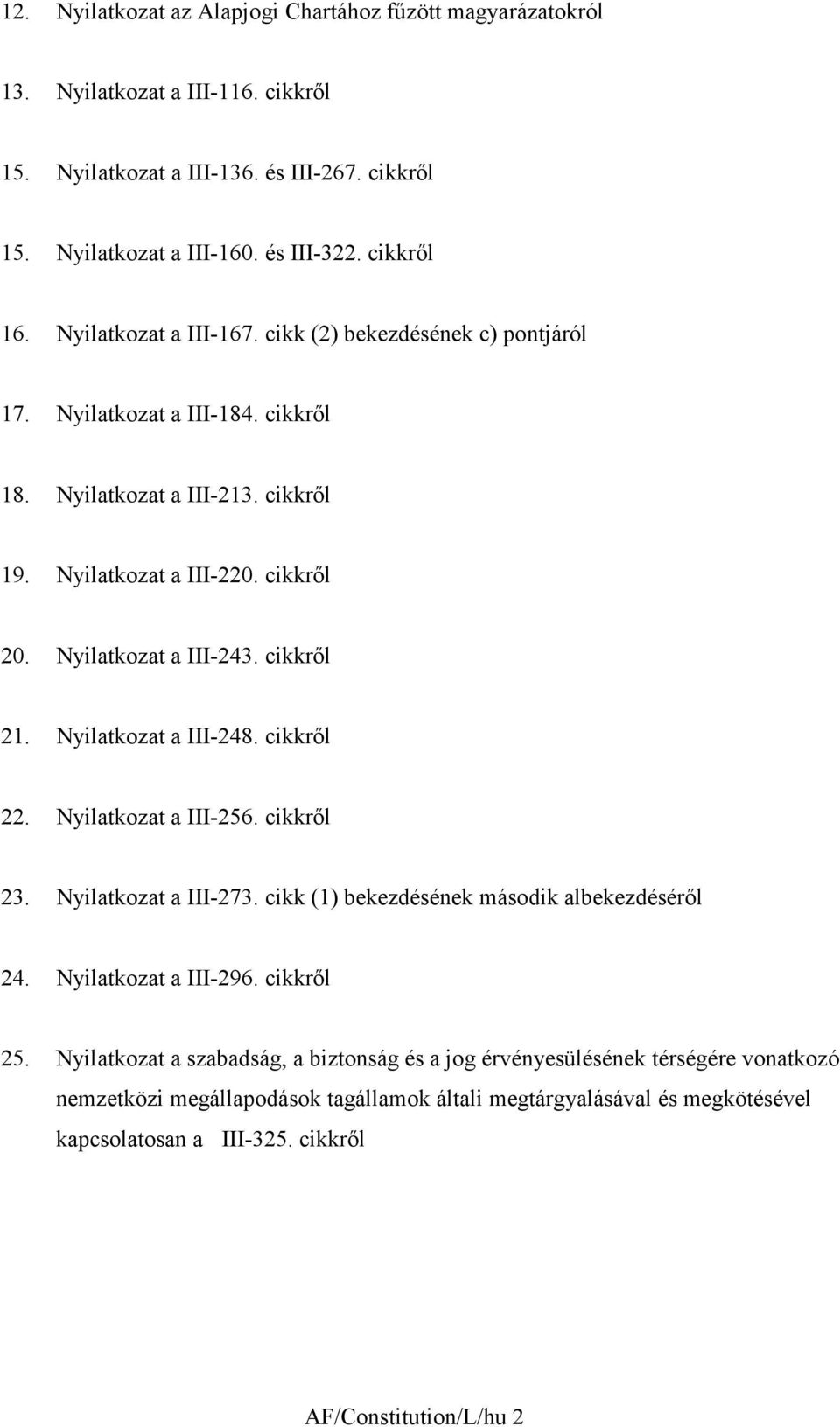 cikkről 2. Nyilatkozat a III-248. cikkről 22. Nyilatkozat a III-256. cikkről 23. Nyilatkozat a III-273. cikk () bekezdésének második albekezdéséről 24. Nyilatkozat a III-296. cikkről 25.