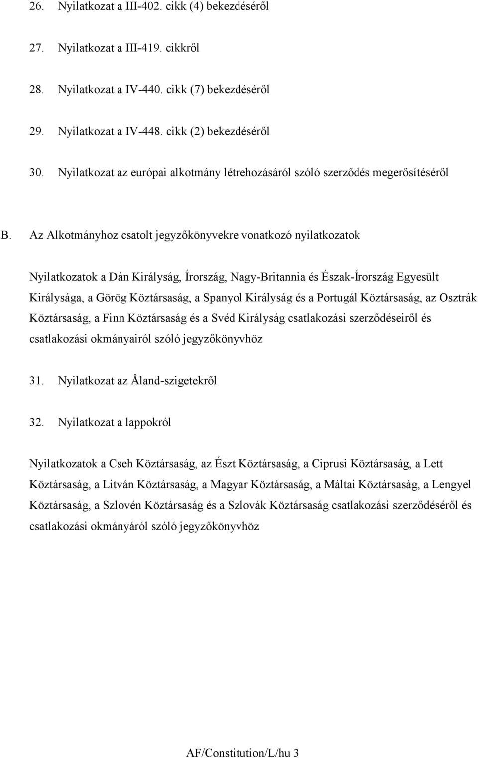 Az Alkotmányhoz csatolt jegyzőkönyvekre vonatkozó nyilatkozatok Nyilatkozatok a Dán Királyság, Írország, Nagy-Britannia és Észak-Írország Egyesült Királysága, a Görög Köztársaság, a Spanyol Királyság