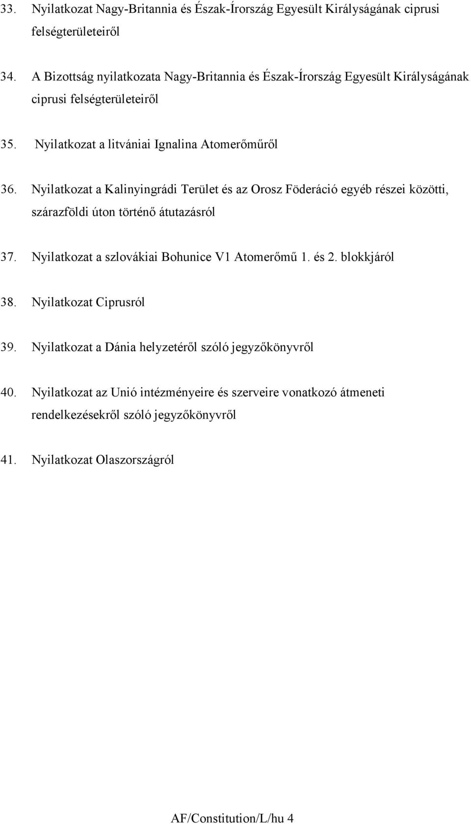 Nyilatkozat a Kalinyingrádi Terület és az Orosz Föderáció egyéb részei közötti, szárazföldi úton történő átutazásról 37. Nyilatkozat a szlovákiai Bohunice V Atomerőmű. és 2.