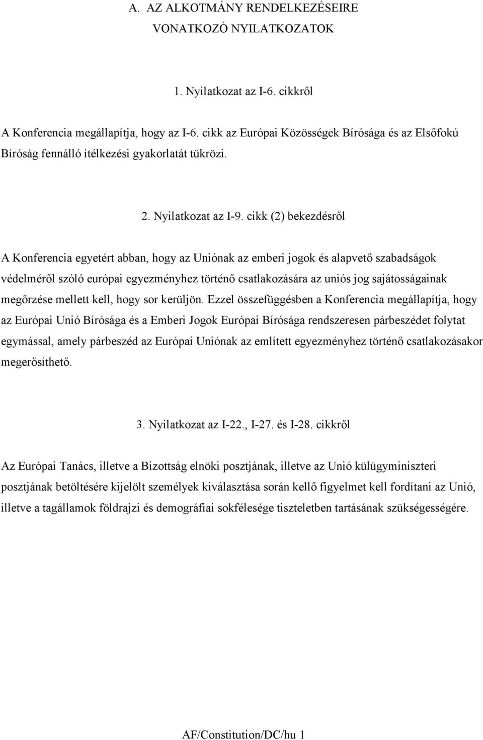 cikk (2) bekezdésről A Konferencia egyetért abban, hogy az Uniónak az emberi jogok és alapvető szabadságok védelméről szóló európai egyezményhez történő csatlakozására az uniós jog sajátosságainak
