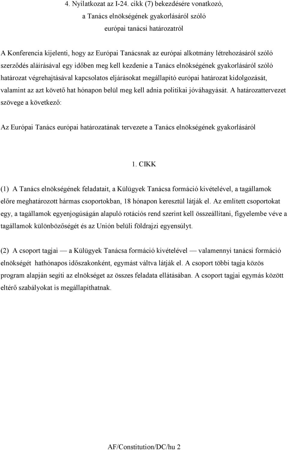 szerződés aláírásával egy időben meg kell kezdenie a Tanács elnökségének gyakorlásáról szóló határozat végrehajtásával kapcsolatos eljárásokat megállapító európai határozat kidolgozását, valamint az