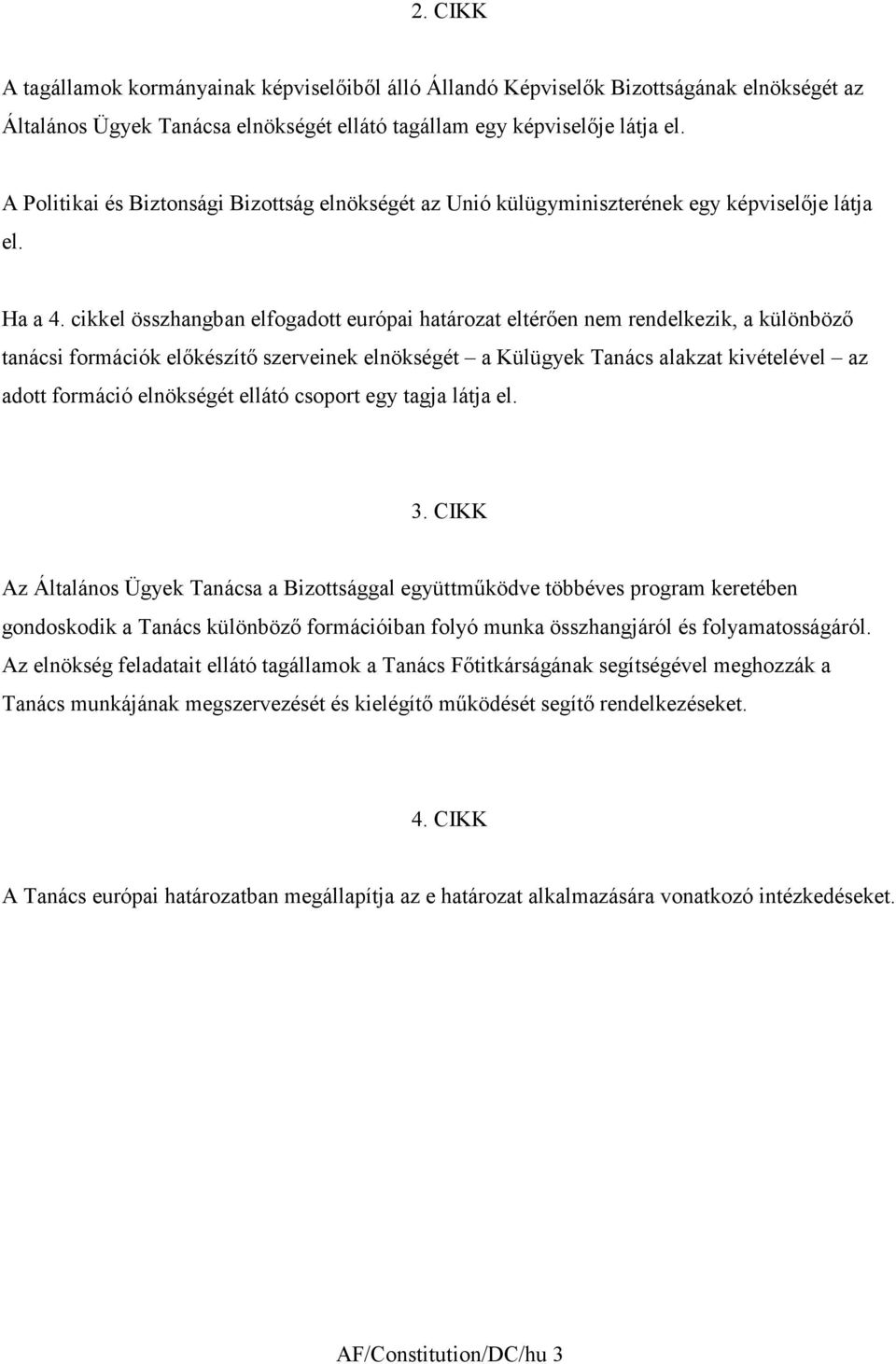 cikkel összhangban elfogadott európai határozat eltérően nem rendelkezik, a különböző tanácsi formációk előkészítő szerveinek elnökségét a Külügyek Tanács alakzat kivételével az adott formáció