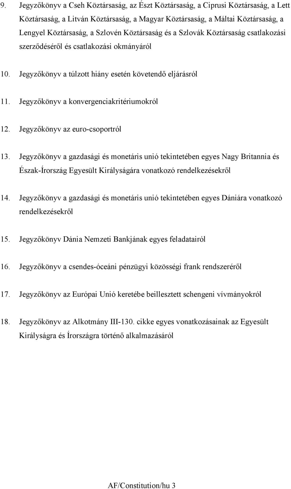 Jegyzőkönyv az euro-csoportról 3. Jegyzőkönyv a gazdasági és monetáris unió tekintetében egyes Nagy Britannia és Észak-Írország Egyesült Királyságára vonatkozó rendelkezésekről 4.