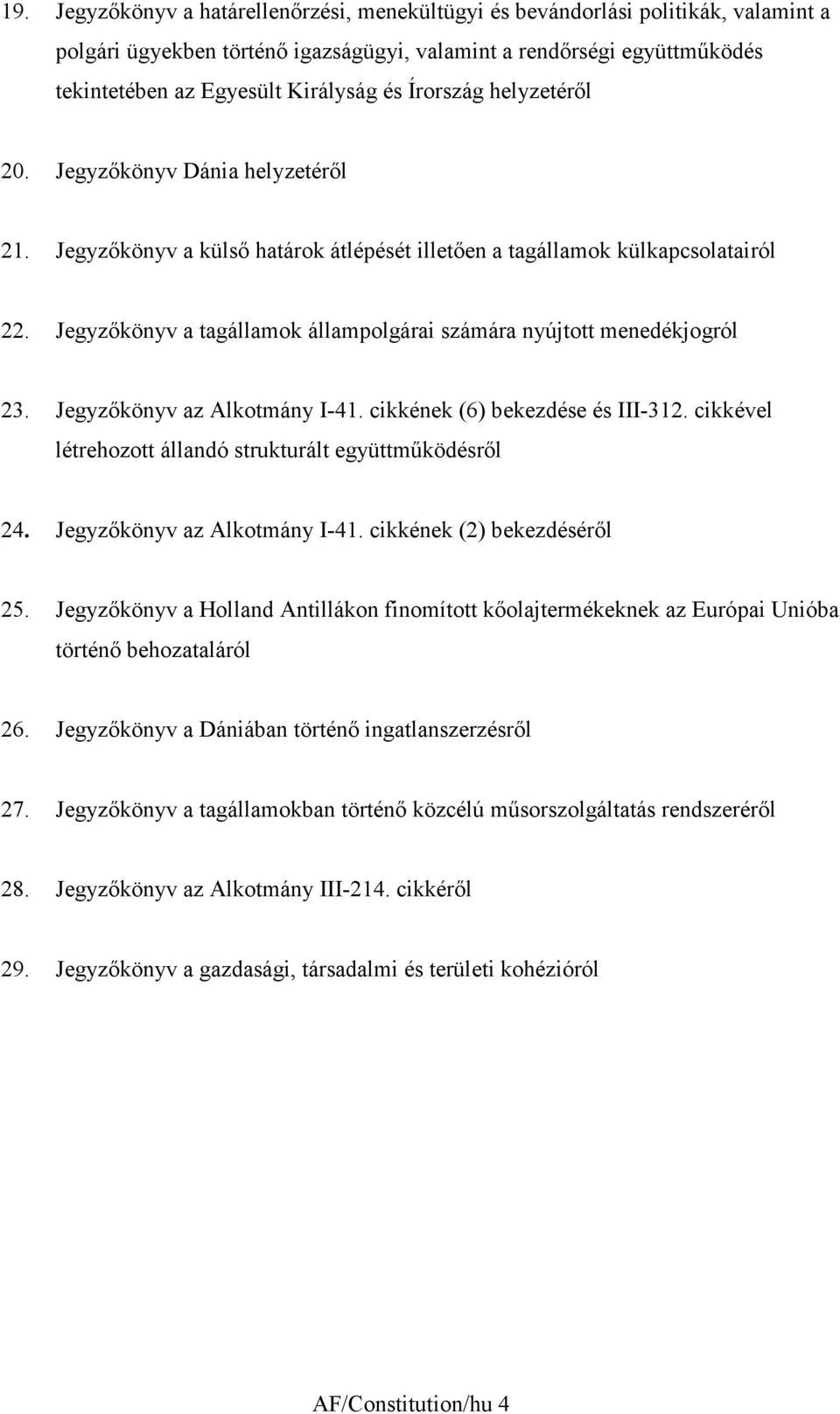 Jegyzőkönyv a tagállamok állampolgárai számára nyújtott menedékjogról 23. Jegyzőkönyv az Alkotmány I-4. cikkének (6) bekezdése és III-32. cikkével létrehozott állandó strukturált együttműködésről 24.