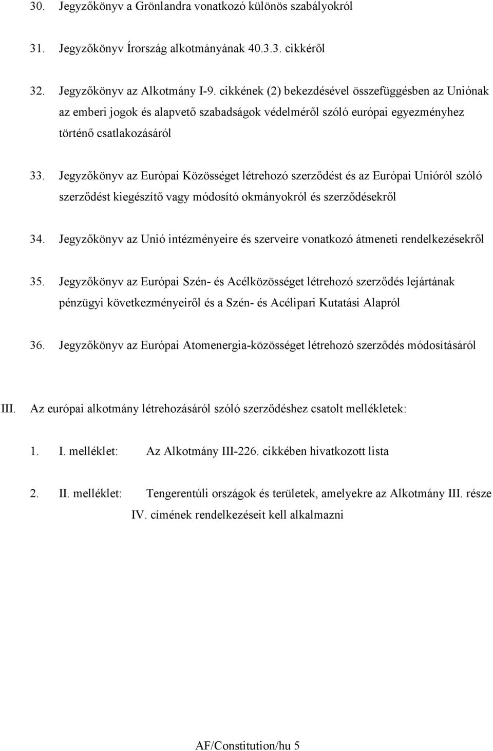 Jegyzőkönyv az Európai Közösséget létrehozó szerződést és az Európai Unióról szóló szerződést kiegészítő vagy módosító okmányokról és szerződésekről 34.