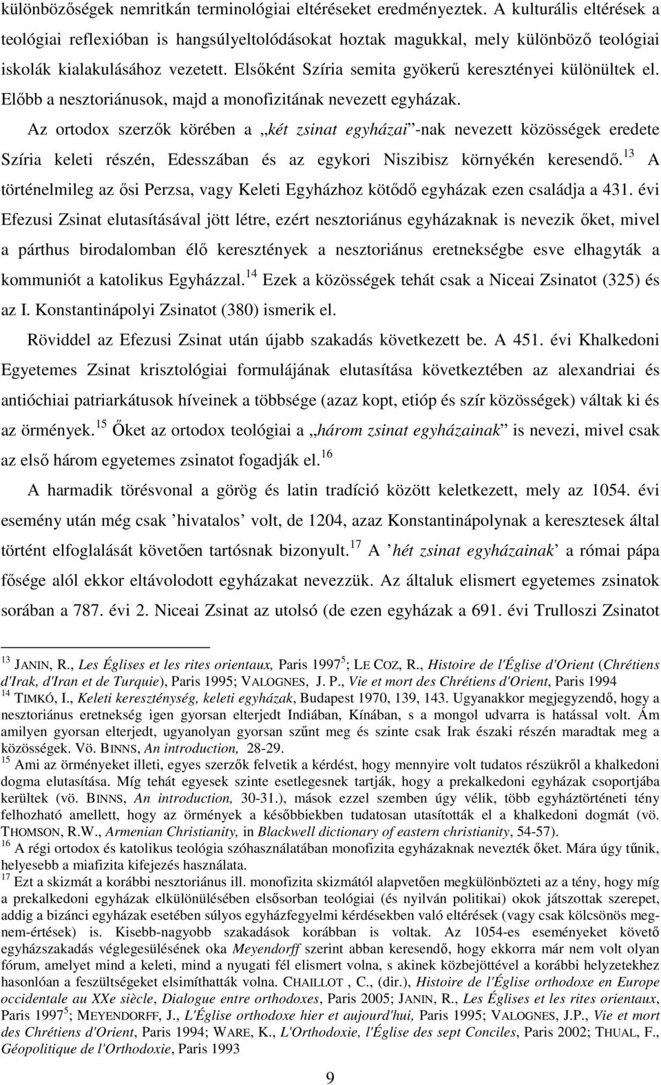 Elsıként Szíria semita gyökerő keresztényei különültek el. Elıbb a nesztoriánusok, majd a monofizitának nevezett egyházak.