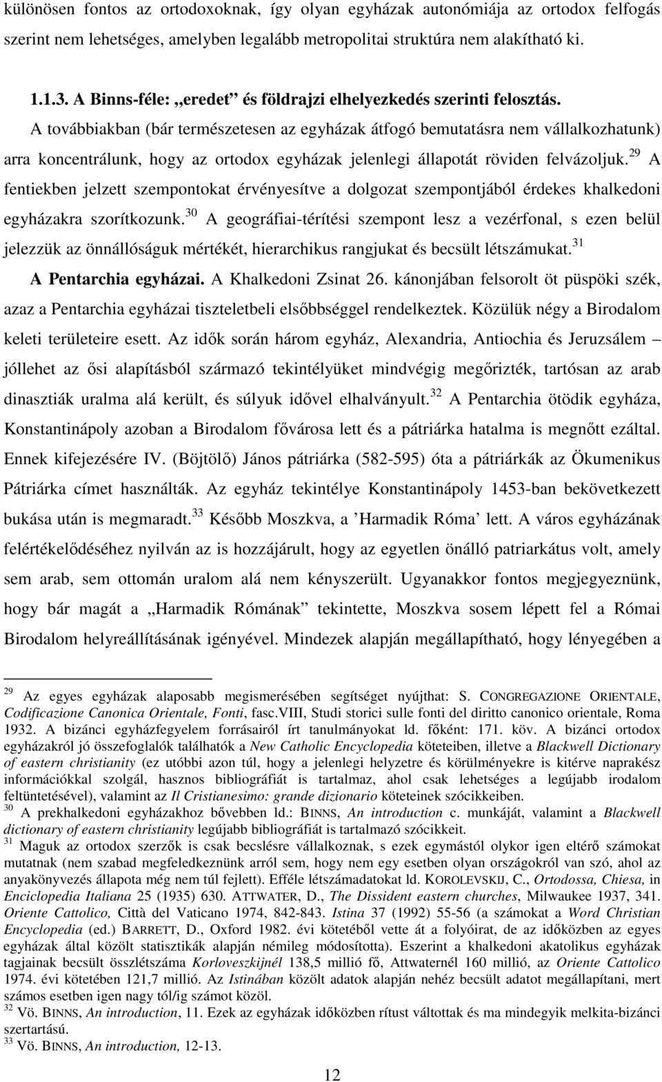 A továbbiakban (bár természetesen az egyházak átfogó bemutatásra nem vállalkozhatunk) arra koncentrálunk, hogy az ortodox egyházak jelenlegi állapotát röviden felvázoljuk.