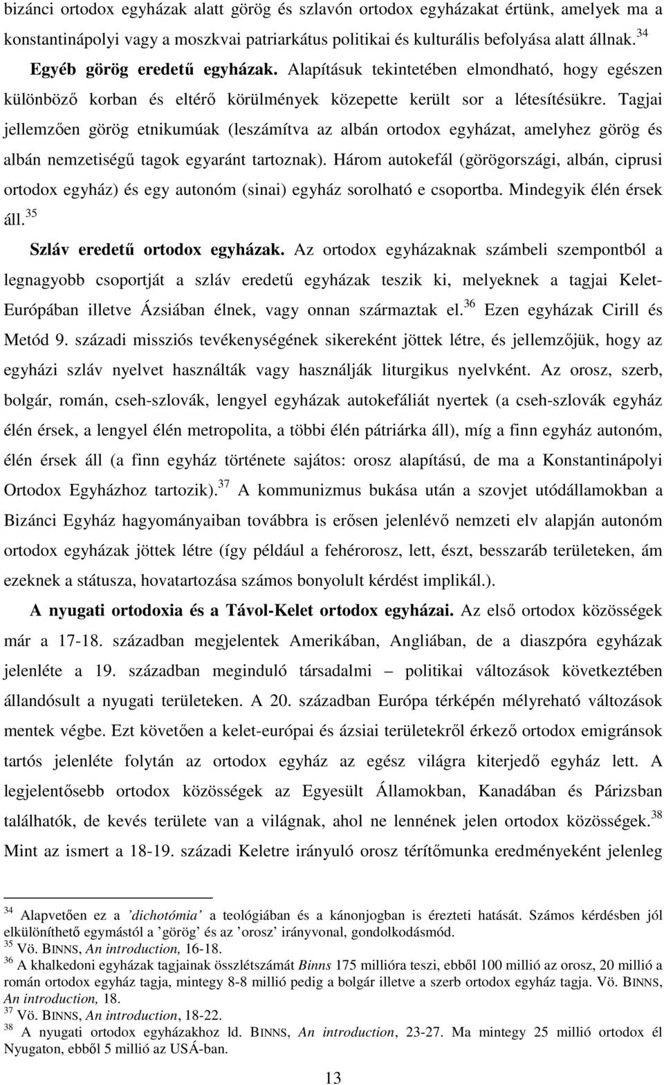 kulturális befolyása alatt állnak. 34 Egyéb görög eredető egyházak. Alapításuk tekintetében elmondható, hogy egészen különbözı korban és eltérı körülmények közepette került sor a létesítésükre.