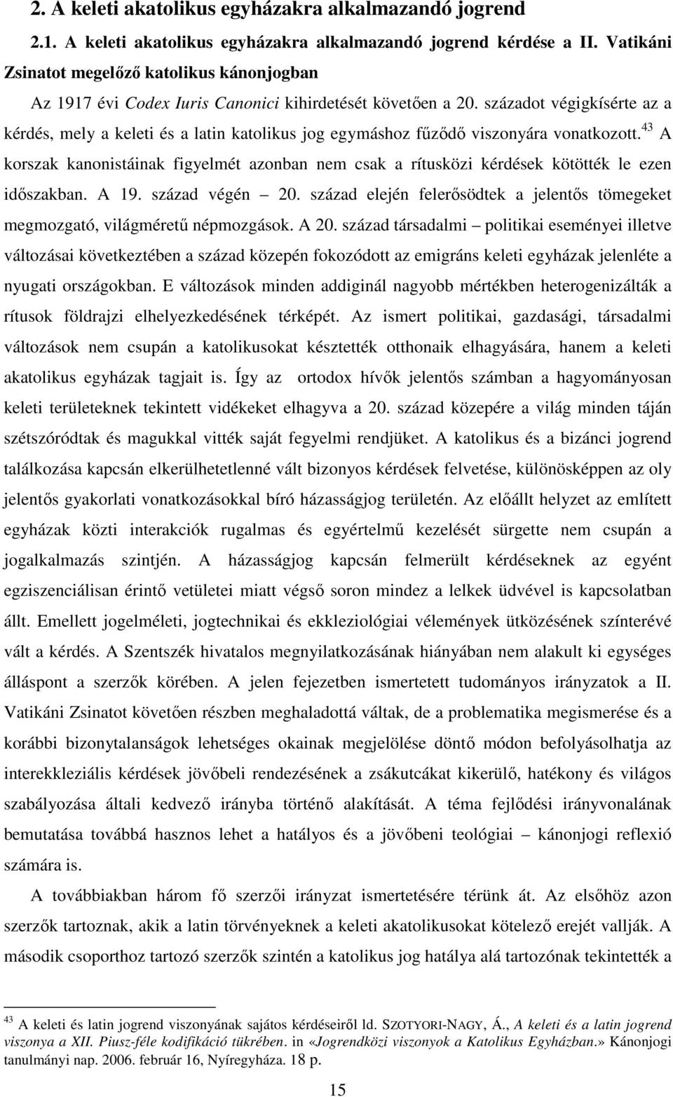 századot végigkísérte az a kérdés, mely a keleti és a latin katolikus jog egymáshoz főzıdı viszonyára vonatkozott.