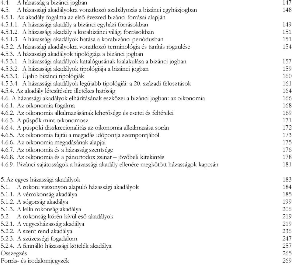 5.3. A házassági akadályok tipológiája a bizánci jogban 4.5.3.1. A házassági akadályok katalógusának kialakulása a bizánci jogban 157 4.5.3.2. A házassági akadályok tipológiája a bizánci jogban 159 4.