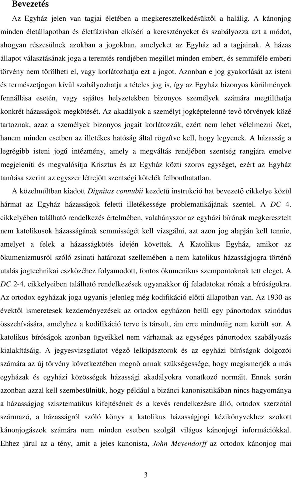 A házas állapot választásának joga a teremtés rendjében megillet minden embert, és semmiféle emberi törvény nem törölheti el, vagy korlátozhatja ezt a jogot.