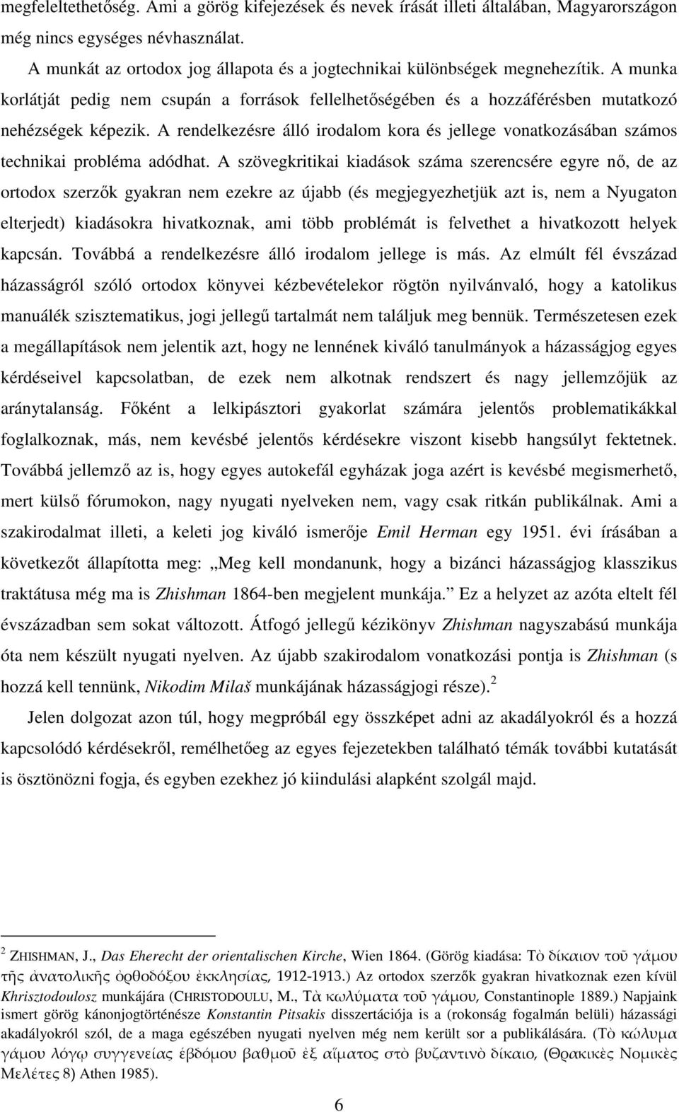 A rendelkezésre álló irodalom kora és jellege vonatkozásában számos technikai probléma adódhat.