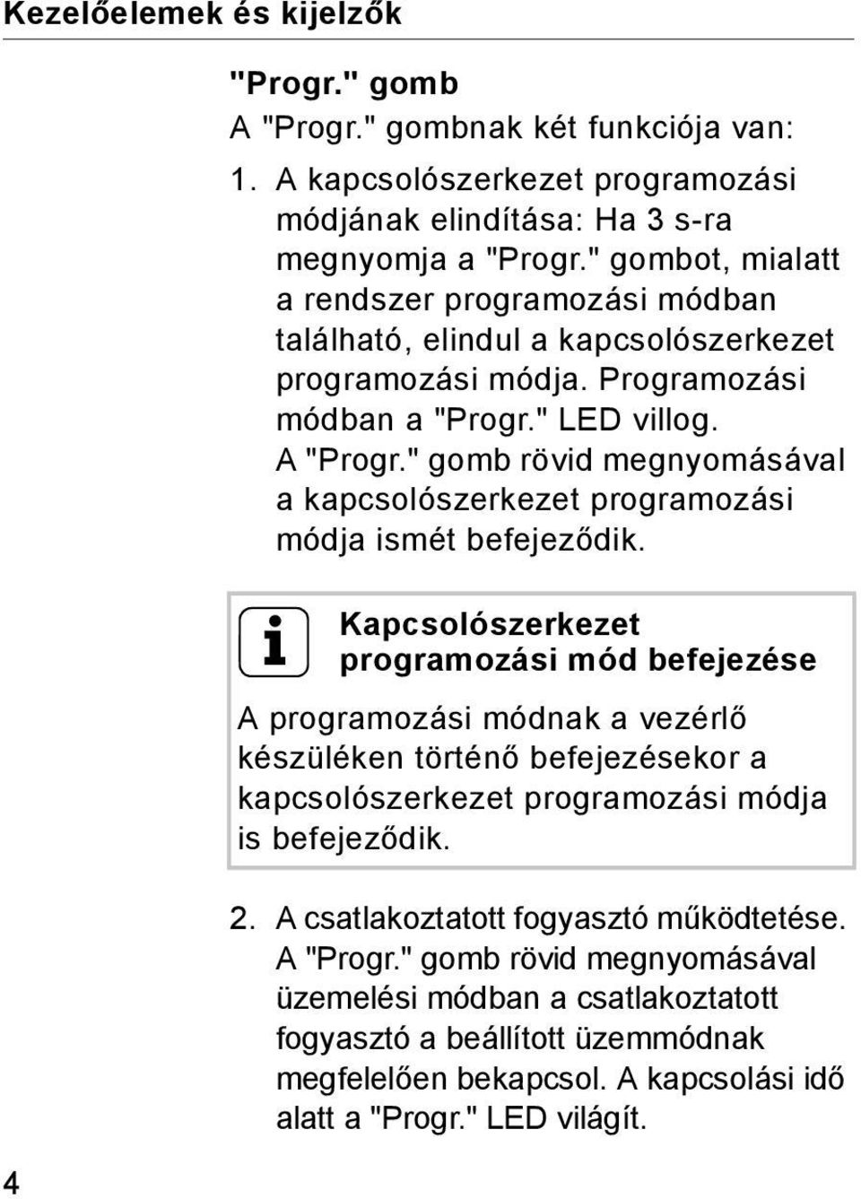 " gomb rövid megnyomásával a kapcsolószerkezet programozási módja ismét befejeződik.